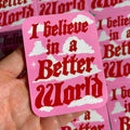 I Believe in a Better World | Vinyl Sticker